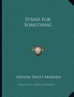 Stand for Something di Orison Swett Marden edito da Kessinger Publishing