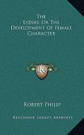 The Lydias; Or the Development of Female Character di Robert Philip edito da Kessinger Publishing