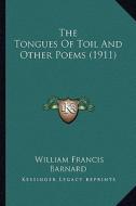 The Tongues of Toil and Other Poems (1911) the Tongues of Toil and Other Poems (1911) di William Francis Barnard edito da Kessinger Publishing