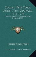 Social New York Under the Georges, 1714-1776: Houses, Streets and Country Homes (1902) di Esther Singleton edito da Kessinger Publishing