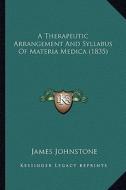 A Therapeutic Arrangement and Syllabus of Materia Medica (1835) di James Johnstone edito da Kessinger Publishing
