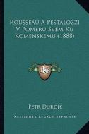 Rousseau a Pestalozzi V Pomeru Svem Ku Komenskemu (1888) di Petr Durdik edito da Kessinger Publishing