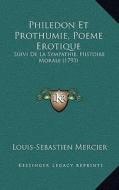 Philedon Et Prothumie, Poeme Erotique: Suivi de La Sympathie, Histoire Morale (1793) di Louis-Sebastien Mercier edito da Kessinger Publishing