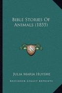 Bible Stories of Animals (1855) di Julia Maria Huyshe edito da Kessinger Publishing