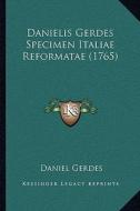 Danielis Gerdes Specimen Italiae Reformatae (1765) di Daniel Gerdes edito da Kessinger Publishing