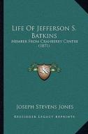 Life of Jefferson S. Batkins: Member from Cranberry Centre (1871) di Joseph Stevens Jones edito da Kessinger Publishing