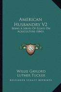 American Husbandry V2: Being a Series of Essays on Agriculture (1841) di Willis Gaylord, Luther Tucker edito da Kessinger Publishing