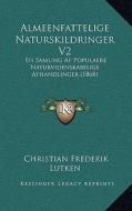 Almeenfattelige Naturskildringer V2: En Samling AF Populaere Naturvidenskabelige Afhandlinger (1868) di Christian Frederik Lutken edito da Kessinger Publishing