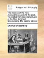 The Doctrine Of The New Jerusalem Concerning The Lord. Translated From The Original Latin Of The Hon. Emanuel Swedenborg. The Second Edition. di Emanuel Swedenborg edito da Gale Ecco, Print Editions