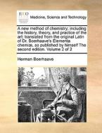 A New Method Of Chemistry; Including The History, Theory, And Practice Of The Art di Herman Boerhaave edito da Gale Ecco, Print Editions