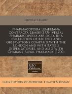 Pharmacopoeia Lemeriana Contracta Lemery's Universal Pharmacopoeia Abridg'd, In A Collection Of Recepe's And Observations Compar'd With The London And di Nicolas LÃ¯Â¿Â½mery edito da Eebo Editions, Proquest