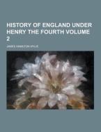 History Of England Under Henry The Fourth Volume 2 di James Hamilton Wylie edito da Theclassics.us