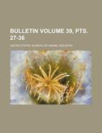 Bulletin Volume 39, Pts. 27-36 di United States Bureau of Industry edito da Rarebooksclub.com