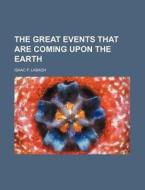 The Great Events That Are Coming Upon the Earth di Isaac P. Labagh edito da Rarebooksclub.com