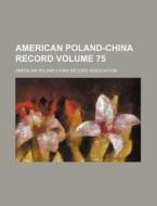 American Poland-China Record Volume 75 di American Poland Association edito da Rarebooksclub.com