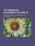 The American Blacksmith; A Practical Journal of Blacksmithing and Wagonmaking Volume 20 di Anonymous edito da Rarebooksclub.com