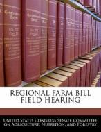 Regional Farm Bill Field Hearing edito da Bibliogov