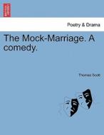 The Mock-marriage. A Comedy. di Thomas Scott edito da British Library, Historical Print Editions