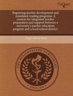 Beginning Teacher Development And Mandated Reading Programs di Abigail Catherine Nunez edito da Proquest, Umi Dissertation Publishing