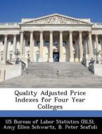 Quality Adjusted Price Indexes For Four Year Colleges di Amy Ellen Schwartz, B Peter Scafidi edito da Bibliogov