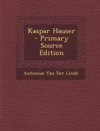 Kaspar Hauser di Antonius Van Der Linde edito da Nabu Press