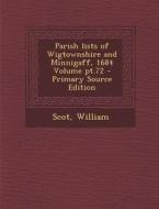 Parish Lists of Wigtownshire and Minnigaff, 1684 Volume PT.72 di Scot William edito da Nabu Press