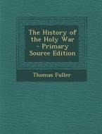 The History of the Holy War di Thomas Fuller edito da Nabu Press