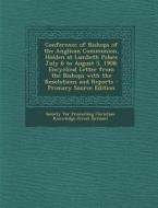 Conference of Bishops of the Anglican Communion, Holden at Lambeth Palace July 6 to August 5, 1908: Encyclical Letter from the Bishops with the Resolu edito da Nabu Press