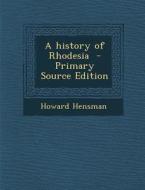 A History of Rhodesia - Primary Source Edition di Howard Hensman edito da Nabu Press