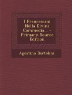 I Francescani Nella Divina Commedia... - Primary Source Edition di Agostino Bartolini edito da Nabu Press
