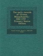 The Early Records of Groton, Massachusetts: 1662-1707 di Groton Groton, Samuel Abbott Green edito da Nabu Press