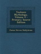 Teutonic Mythology, Volume 4 - Primary Source Edition di James Steven Stallybrass edito da Nabu Press
