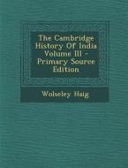 The Cambridge History of India Volume III - Primary Source Edition di Wolseley Haig edito da Nabu Press