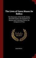 The Lives of Vasco Nunez de Balboa: The Discoverer of the Pacific Ocean, Hernando Cortes, the Conqueror of Mexico, and F di Anonymous edito da CHIZINE PUBN