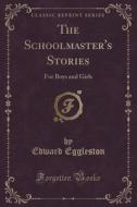 The Schoolmaster's Stories di Deceased Edward Eggleston edito da Forgotten Books