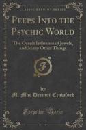 Peeps Into The Psychic World di M Mac Dermot Crawford edito da Forgotten Books