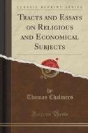Tracts And Essays On Religious And Economical Subjects (classic Reprint) di Thomas Chalmers edito da Forgotten Books