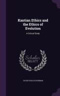 Kantian Ethics And The Ethics Of Evolution di Jacob Gould Schurman edito da Palala Press