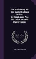 Die Pietisterey Als Das Grote Hinderni Wahrer Gottseeligkeit Aus Der Lehre Von Der Bue Erwiesen di Georg Christian Eilmar edito da Palala Press