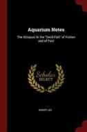 Aquarium Notes: The Octopus or the Devil-Fish of Fiction and of Fact di Henry Lee edito da CHIZINE PUBN