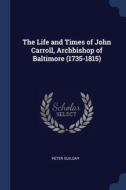 The Life And Times Of John Carroll, Arch di PETER GUILDAY edito da Lightning Source Uk Ltd