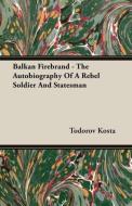 Balkan Firebrand - The Autobiography Of A Rebel Soldier And Statesman di Todorov Kosta edito da Kosta Press
