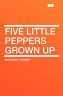 Five Little Peppers Grown Up di Margaret Sidney edito da HardPress Publishing