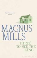 Three to See the King di Magnus Mills edito da Bloomsbury Publishing PLC