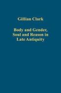 Body And Gender, Soul And Reason In Late Antiquity di Gillian Clark edito da Taylor & Francis Ltd