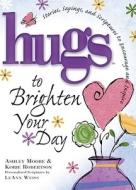 Hugs to Brighten Your Day: Stories, Sayings, and Scriptures to Encourage and Inspire di Ashley Moore, Korie Robertson edito da Howard Books