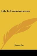 Life Is Consciousness di Emmet Fox edito da Kessinger Publishing