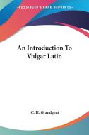 An Introduction to Vulgar Latin di C. H. Grandgent edito da Kessinger Publishing