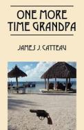 One More Time Grandpa di James J Catteau edito da Outskirts Press