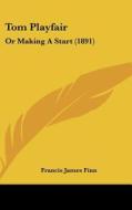 Tom Playfair: Or Making a Start (1891) di Francis James Finn edito da Kessinger Publishing